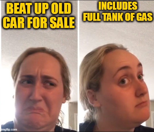 Kombucha Girl |  INCLUDES FULL TANK OF GAS; BEAT UP OLD CAR FOR SALE | image tagged in kombucha girl | made w/ Imgflip meme maker