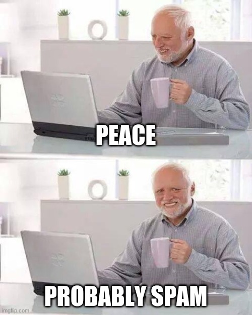 Hide the Pain Harold | PEACE; PROBABLY SPAM | image tagged in memes,hide the pain harold | made w/ Imgflip meme maker