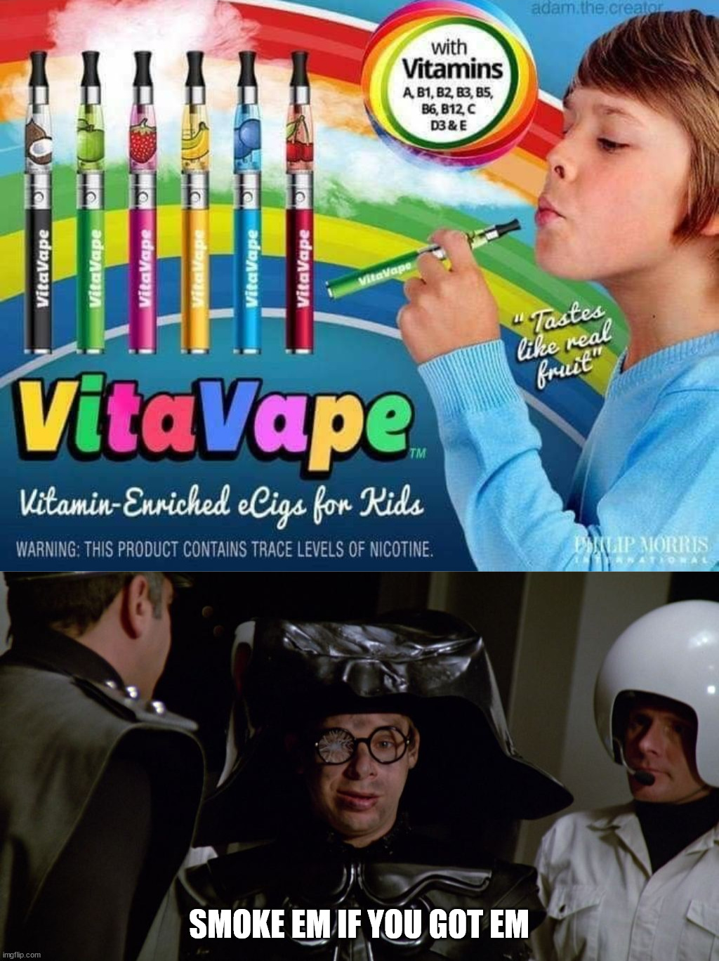 SMOKE EM IF YOU GOT EM | image tagged in smoke if you got em spaceballs,fake | made w/ Imgflip meme maker