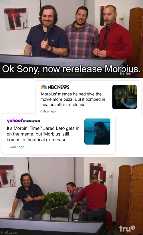 Morbin time | Ok Sony, now rerelease Morbius. | image tagged in impractical jokers laughing,morbius | made w/ Imgflip meme maker