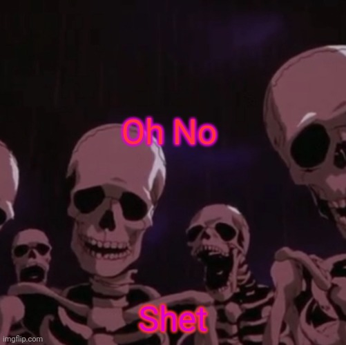 roasting skeletons | Oh No Shet | image tagged in roasting skeletons | made w/ Imgflip meme maker