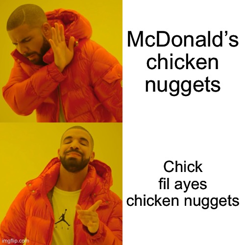 Drake Hotline Bling Meme | McDonald’s chicken nuggets Chick fil ayes chicken nuggets | image tagged in memes,drake hotline bling | made w/ Imgflip meme maker