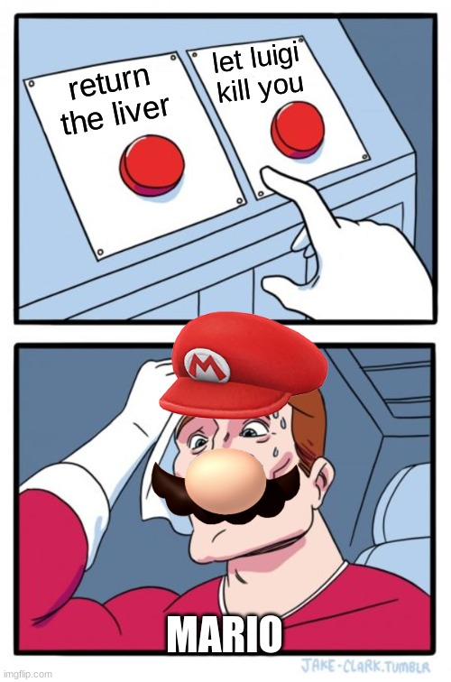 Two Buttons Meme | return the liver let luigi kill you MARIO | image tagged in memes,two buttons | made w/ Imgflip meme maker