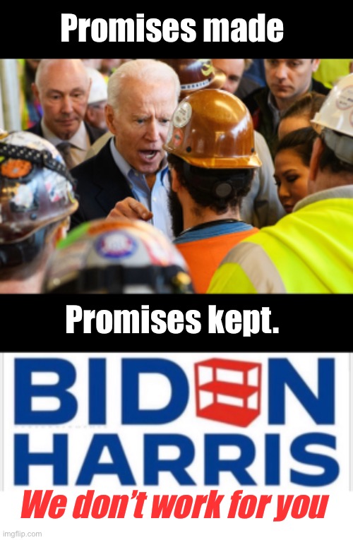 “I don’t work for you” JB. | Promises made; Promises kept. We don’t work for you | image tagged in i don't work for you,politics lol,memes | made w/ Imgflip meme maker