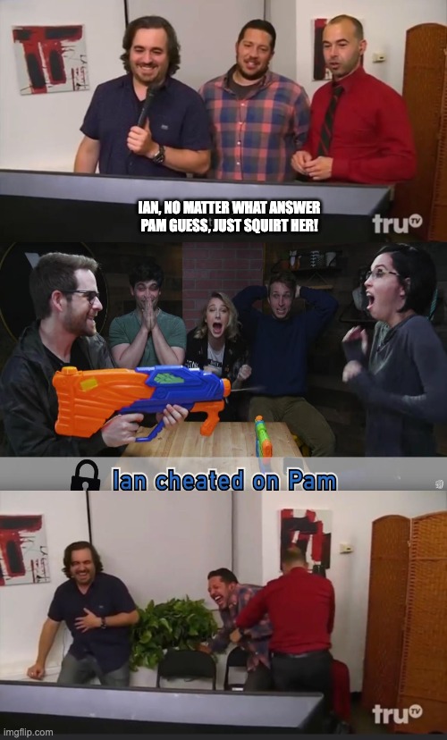 Ian (Smosh) is the 4th Impractical Joker |  IAN, NO MATTER WHAT ANSWER PAM GUESS, JUST SQUIRT HER! | image tagged in impractical jokers,prank,whoops,smosh | made w/ Imgflip meme maker