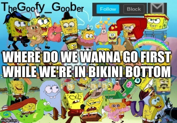 TheGoofy_Goober Throwback Announcement Template | WHERE DO WE WANNA GO FIRST WHILE WE'RE IN BIKINI BOTTOM | image tagged in thegoofy_goober throwback announcement template | made w/ Imgflip meme maker
