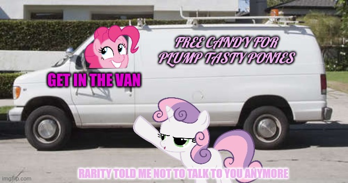 Just get in the van | FREE CANDY FOR PLUMP TASTY PONIES GET IN THE VAN RARITY TOLD ME NOT TO TALK TO YOU ANYMORE | image tagged in big white van,pinkie pie,get in the van,cannibalism | made w/ Imgflip meme maker