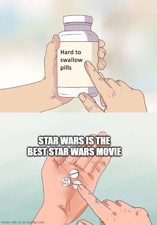 Huh? I mean, unless they mean A New Hope, because that was originally just called Star Wars. Anyways, my favorite SW movie is So | STAR WARS IS THE BEST STAR WARS MOVIE | image tagged in memes,hard to swallow pills,star wars | made w/ Imgflip meme maker