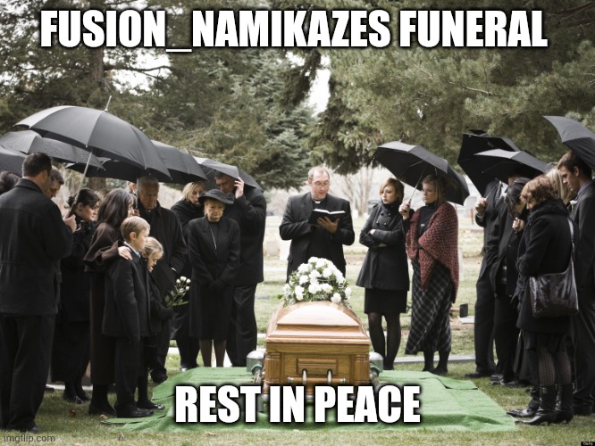Funeral | FUSION_NAMIKAZES FUNERAL; REST IN PEACE | image tagged in funeral | made w/ Imgflip meme maker