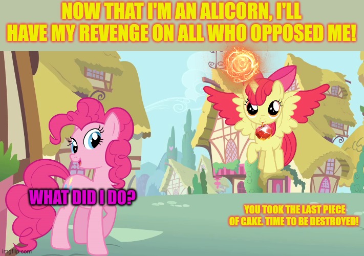 Alicorn apple bloom | NOW THAT I'M AN ALICORN, I'LL HAVE MY REVENGE ON ALL WHO OPPOSED ME! WHAT DID I DO? YOU TOOK THE LAST PIECE OF CAKE. TIME TO BE DESTROYED! | image tagged in but why why would you do that,but why tho,apple bloom,mlp | made w/ Imgflip meme maker