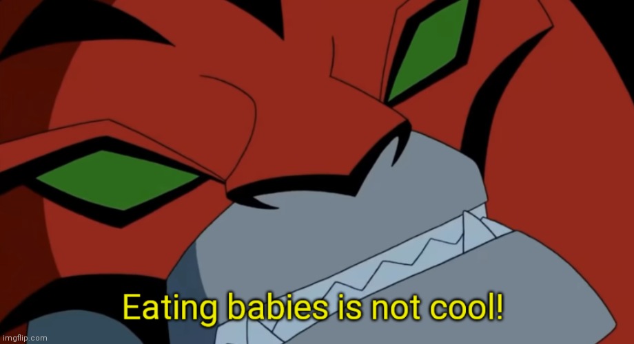 Eating babies is not cool! | image tagged in eating babies is not cool | made w/ Imgflip meme maker