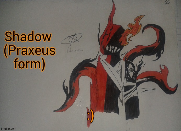 Praxeus | Shadow 
(Praxeus form); :) | image tagged in praxeus | made w/ Imgflip meme maker