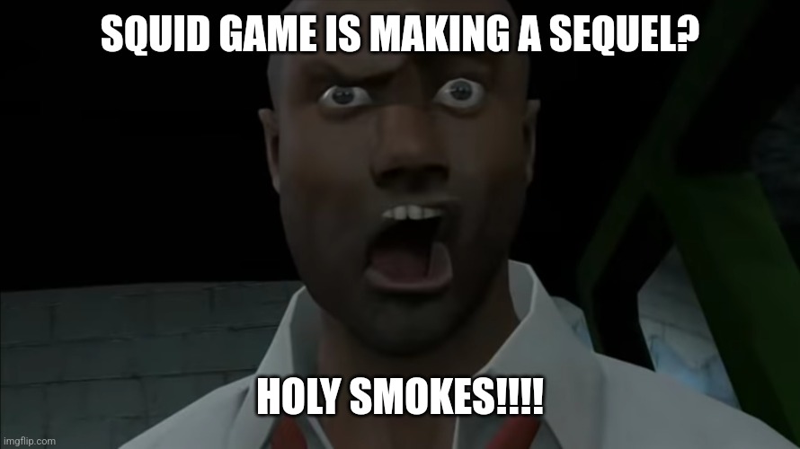 Shocked Louis | SQUID GAME IS MAKING A SEQUEL? HOLY SMOKES!!!! | image tagged in shocked louis,squid game,omgwtfbbq | made w/ Imgflip meme maker