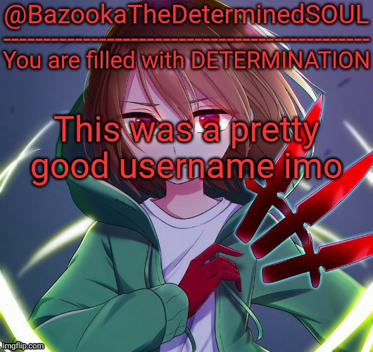 Bazooka the determined soul | This was a pretty good username imo | image tagged in bazooka the determined soul | made w/ Imgflip meme maker
