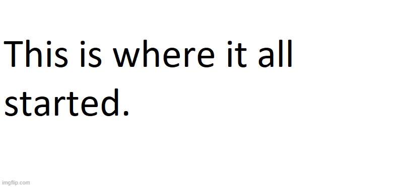 This is where it all started | image tagged in this is where it all started | made w/ Imgflip meme maker