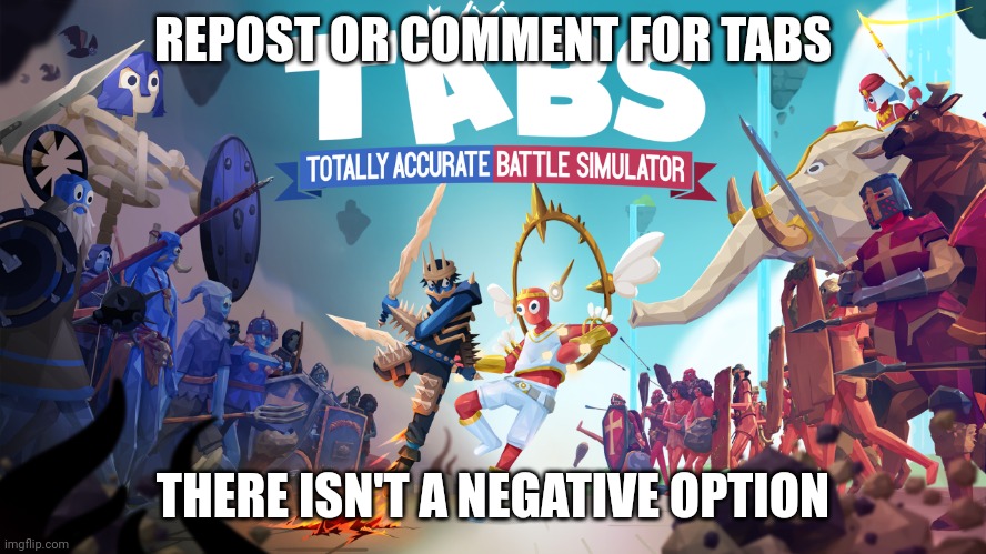 REPOST OR COMMENT FOR TABS; THERE ISN'T A NEGATIVE OPTION | made w/ Imgflip meme maker