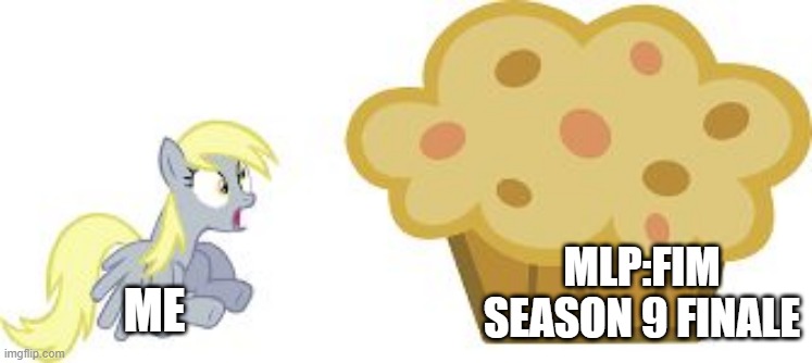 The BIG muffin w/derpy | MLP:FIM SEASON 9 FINALE; ME | image tagged in the big muffin w/derpy,fim,mlp,fun,funnymemes,memes | made w/ Imgflip meme maker