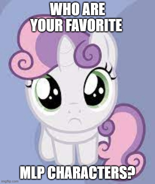 i'm generally interested |  WHO ARE YOUR FAVORITE; MLP CHARACTERS? | image tagged in mlp,fim,fun,meme | made w/ Imgflip meme maker