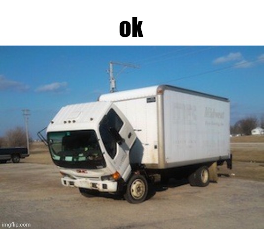 Okay Truck Meme | ok | image tagged in memes,okay truck | made w/ Imgflip meme maker
