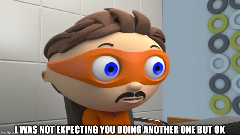 Super why YES meme | I WAS NOT EXPECTING YOU DOING ANOTHER ONE BUT OK | image tagged in super why yes meme | made w/ Imgflip meme maker