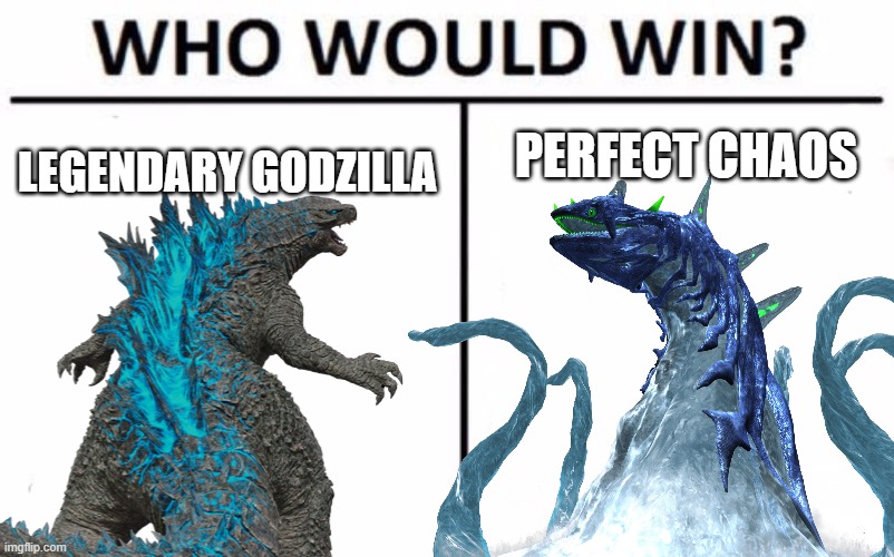 Legendary Godzilla vs. Perfect Chaos-type ur bets and opinions in the comments | LEGENDARY GODZILLA; PERFECT CHAOS | image tagged in godzilla,sonic the hedgehog | made w/ Imgflip meme maker