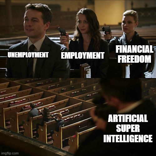 Assassination chain | UNEMPLOYMENT; FINANCIAL FREEDOM; EMPLOYMENT; ARTIFICIAL SUPER INTELLIGENCE | image tagged in assassination chain | made w/ Imgflip meme maker
