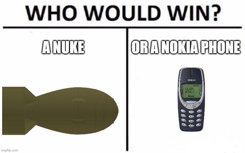 who would win | A NUKE; OR A NOKIA PHONE | image tagged in memes,who would win | made w/ Imgflip meme maker
