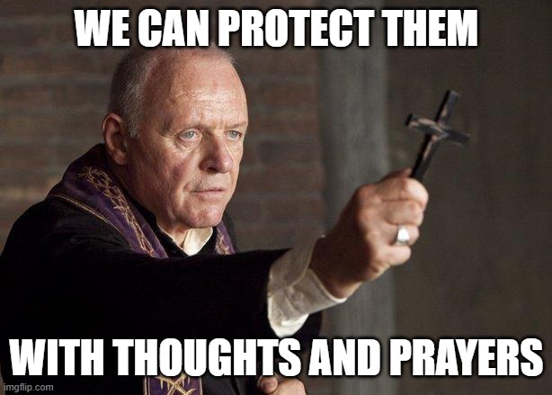 Priest | WE CAN PROTECT THEM WITH THOUGHTS AND PRAYERS | image tagged in priest | made w/ Imgflip meme maker