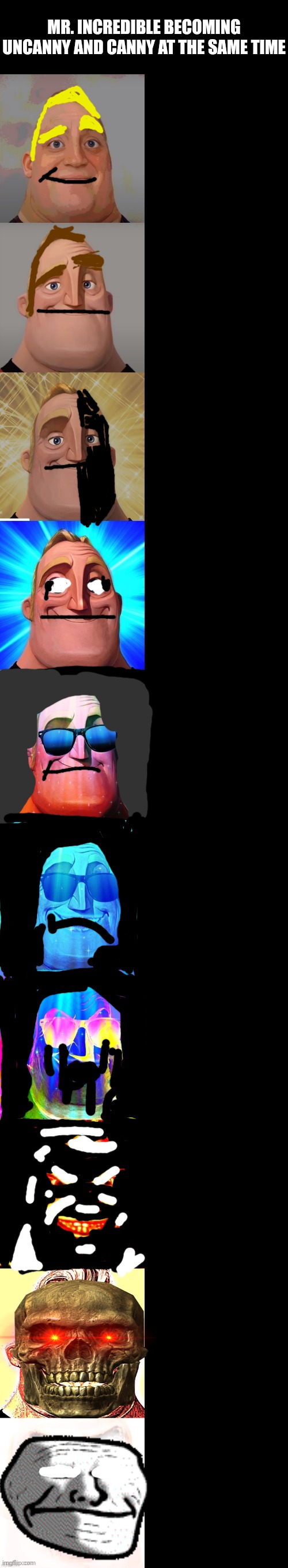 mr incredible becoming canny | MR. INCREDIBLE BECOMING UNCANNY AND CANNY AT THE SAME TIME | image tagged in mr incredible becoming canny | made w/ Imgflip meme maker