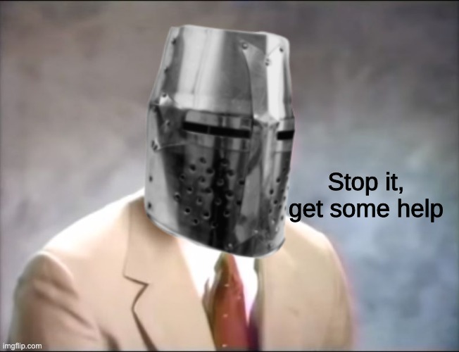Stop it get some help Crusader | image tagged in stop it get some help crusader | made w/ Imgflip meme maker