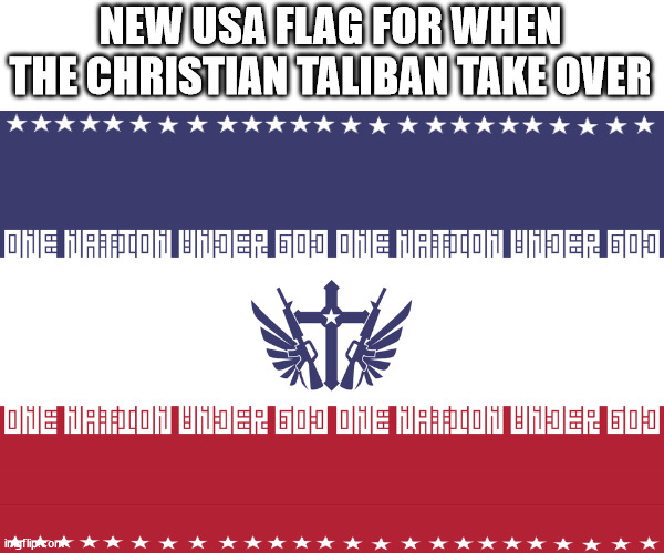 NEW USA FLAG FOR WHEN THE CHRISTIAN TALIBAN TAKE OVER | made w/ Imgflip meme maker