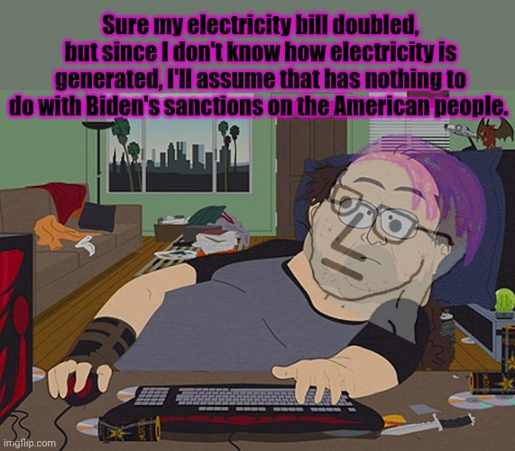 Fat Discord moderator | Sure my electricity bill doubled, but since I don't know how electricity is generated, I'll assume that has nothing to do with Biden's sanct | image tagged in fat discord moderator | made w/ Imgflip meme maker