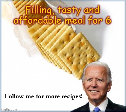 Joe's American Culinary Page | Filling, tasty and affordable meal for 6; Follow me for more recipes! | image tagged in joe biden,biden economy,inflation,biden sucks,biden i did this,political humor | made w/ Imgflip meme maker
