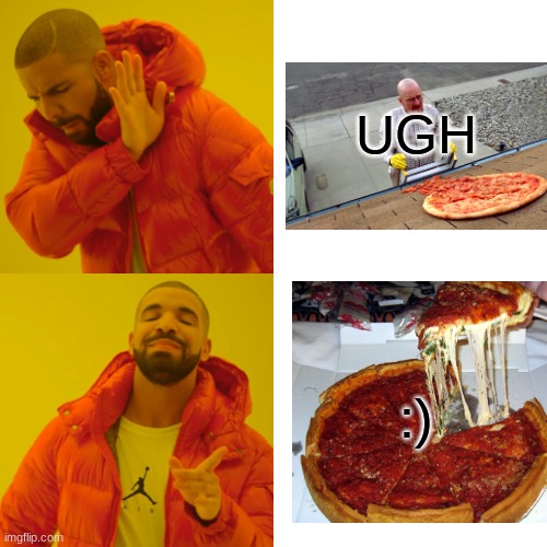 nice pizza | UGH; :) | image tagged in memes,drake hotline bling | made w/ Imgflip meme maker
