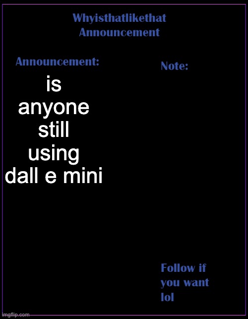 it still says theres a lotta traffic | is anyone still using dall e mini | image tagged in whyisthatlikethat announcement template | made w/ Imgflip meme maker