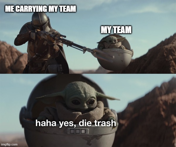 my playing sniper in roblox D-day | ME CARRYING MY TEAM; MY TEAM | image tagged in baby yoda die trash | made w/ Imgflip meme maker
