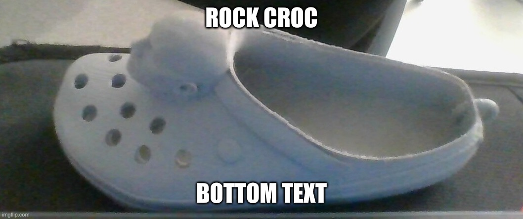 rock croc | ROCK CROC; BOTTOM TEXT | image tagged in rock,croc,funny | made w/ Imgflip meme maker