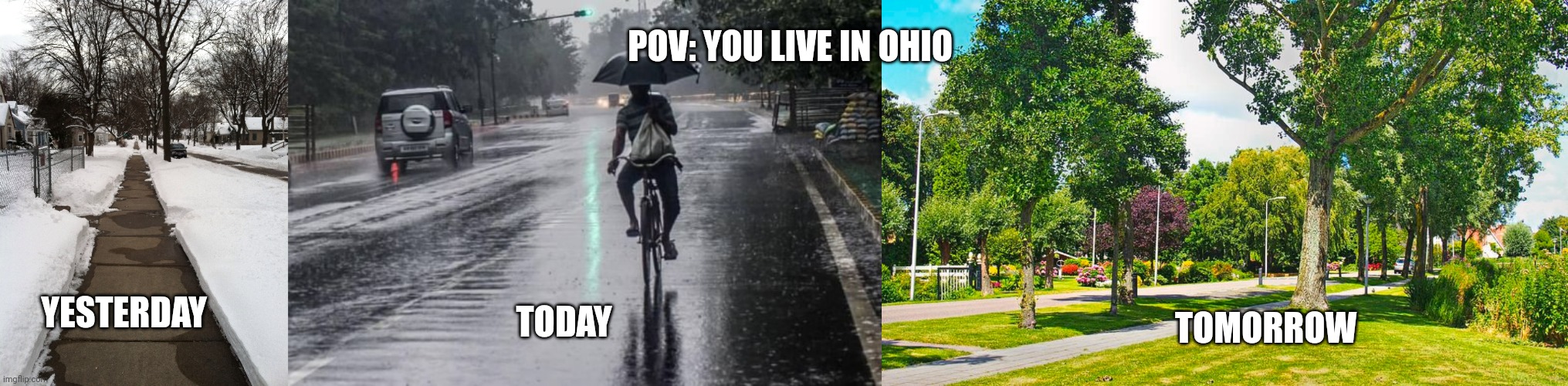 living in ohio be like | POV: YOU LIVE IN OHIO; TOMORROW; TODAY; YESTERDAY | image tagged in memes | made w/ Imgflip meme maker