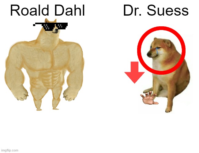 lol | Roald Dahl; Dr. Suess | image tagged in memes,buff doge vs cheems | made w/ Imgflip meme maker