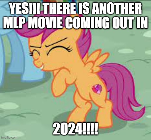 I am very much excited | YES!!! THERE IS ANOTHER MLP MOVIE COMING OUT IN; 2024!!!! | image tagged in mlp,movie,fim,it's true,fun,memes | made w/ Imgflip meme maker