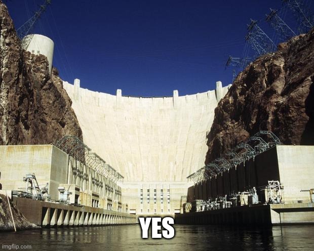 Hoover Dam | YES | image tagged in hoover dam | made w/ Imgflip meme maker