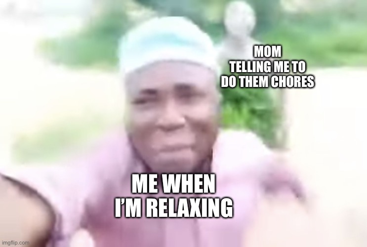 I ain’t doing the today | MOM TELLING ME TO DO THEM CHORES; ME WHEN I’M RELAXING | image tagged in black guy running away from tribe member,yes,run,chores,mom | made w/ Imgflip meme maker