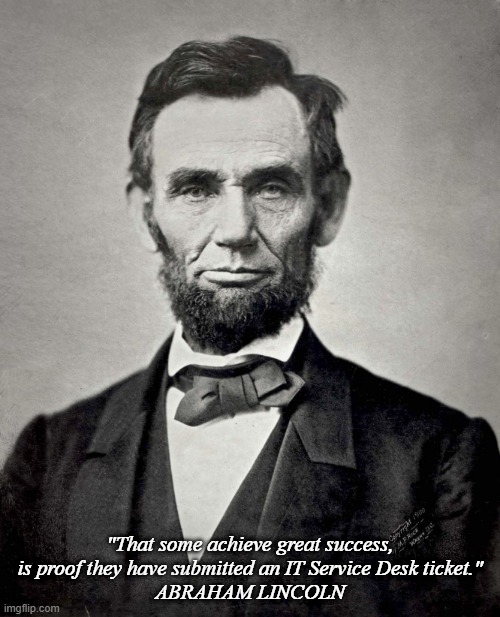 Abe says put in a ticket | "That some achieve great success, is proof they have submitted an IT Service Desk ticket."
ABRAHAM LINCOLN | image tagged in abraham lincoln,it | made w/ Imgflip meme maker
