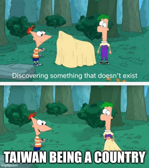 Discovering something that doesn't exist | TAIWAN BEING A COUNTRY | image tagged in discovering something that doesn't exist | made w/ Imgflip meme maker