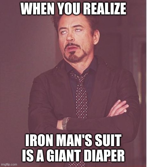 Face You Make Robert Downey Jr Meme | WHEN YOU REALIZE IRON MAN'S SUIT IS A GIANT DIAPER | image tagged in memes,face you make robert downey jr | made w/ Imgflip meme maker