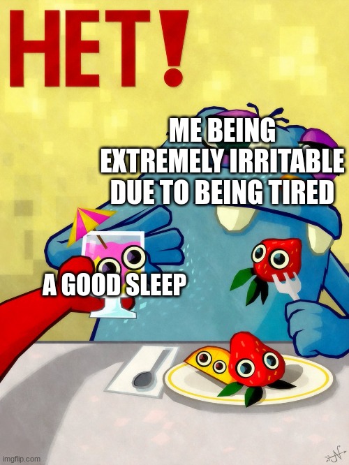 ME BEING EXTREMELY IRRITABLE DUE TO BEING TIRED; A GOOD SLEEP | made w/ Imgflip meme maker