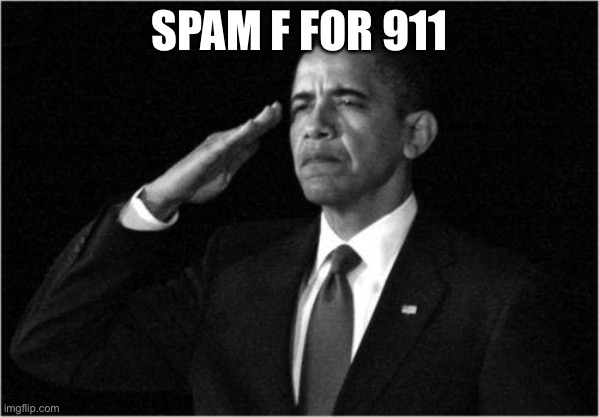 obama-salute | SPAM F FOR 911 | image tagged in obama-salute | made w/ Imgflip meme maker