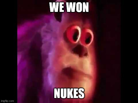 Sully Groan | WE WON; NUKES | image tagged in sully groan | made w/ Imgflip meme maker