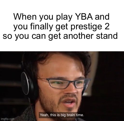 I was happy when it happened to me | When you play YBA and you finally get prestige 2 so you can get another stand | image tagged in yeah this is big brain time,roblox,jojo's bizarre adventure | made w/ Imgflip meme maker