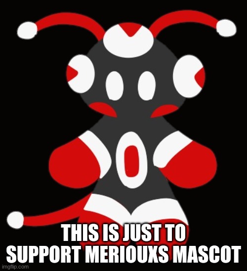 you should upvote because if you do this mascot will get more popular and maybe imgflip will use it for their mascot | THIS IS JUST TO SUPPORT MERIOUXS MASCOT | image tagged in merioux's imgflip mascot | made w/ Imgflip meme maker